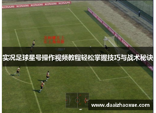 实况足球星号操作视频教程轻松掌握技巧与战术秘诀
