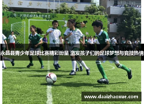 永昌县青少年足球比赛精彩纷呈 激发孩子们的足球梦想与竞技热情