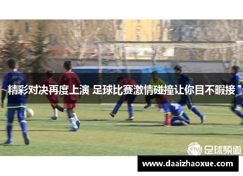 精彩对决再度上演 足球比赛激情碰撞让你目不暇接