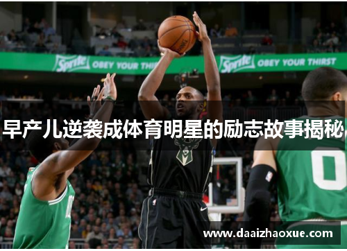 早产儿逆袭成体育明星的励志故事揭秘